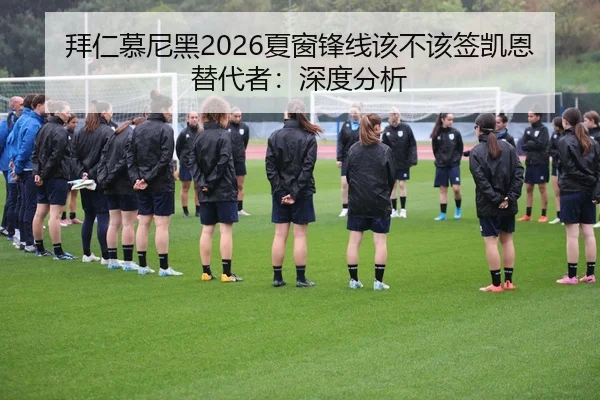拜仁慕尼黑2026夏窗锋线该不该签凯恩替代者：深度分析
